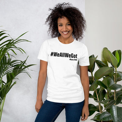 #WeAllWeGot Unisex T-Shirt