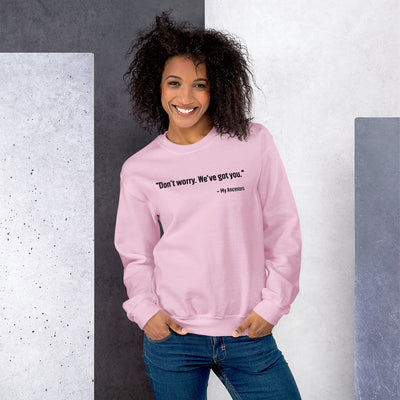 "Don't worry.  We've got you."- My Ancestors Unisex Sweatshirt