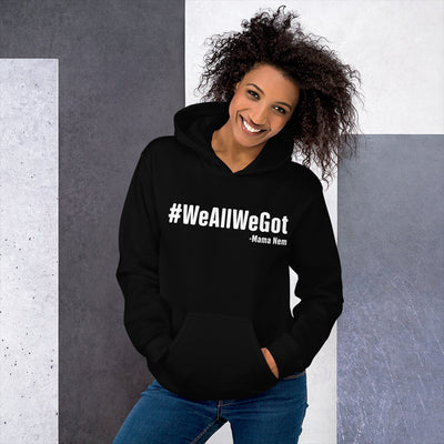 We all we got Unisex Hoodie