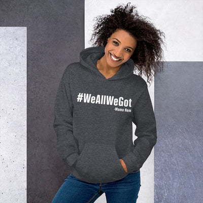 We all we got Unisex Hoodie