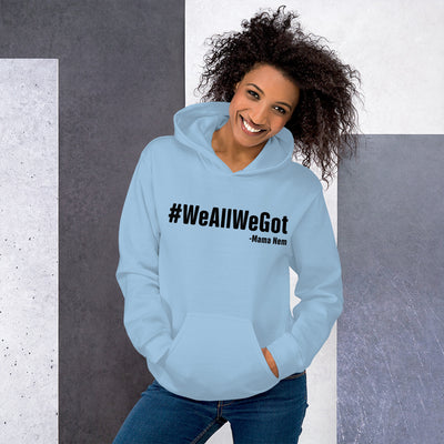 We all we got Unisex Hoodie